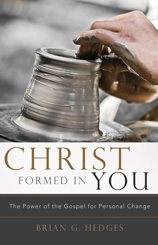 Christ Formed in You: The Power of the Gospel for Personal Change by Brian G. Hedges