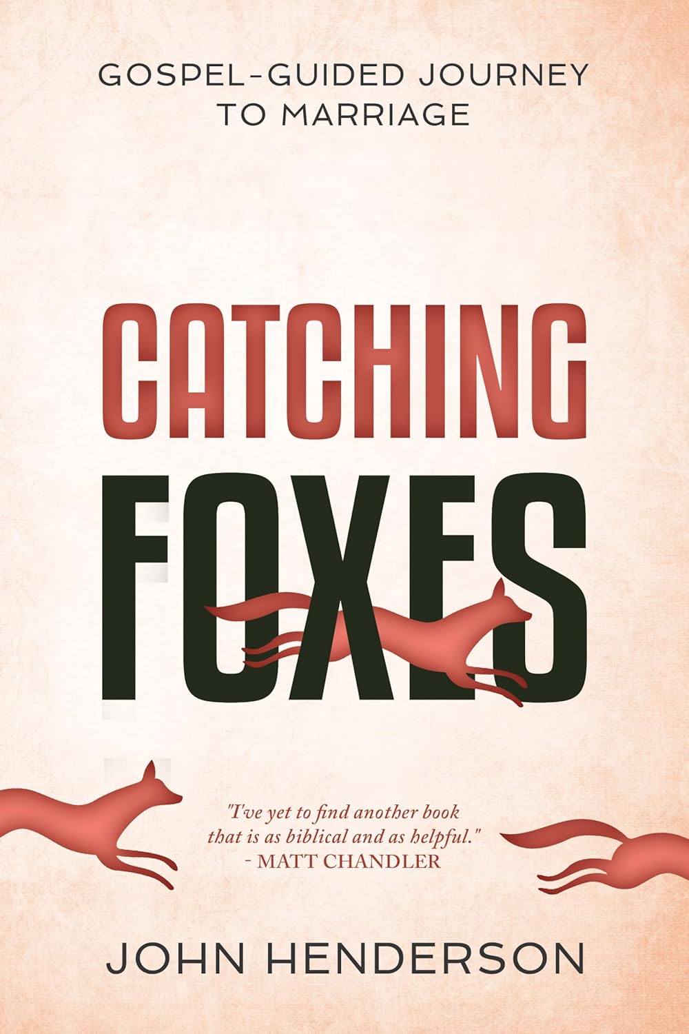 Catching Foxes: A Gospel-Guided Journey to Marriage by John Henderson