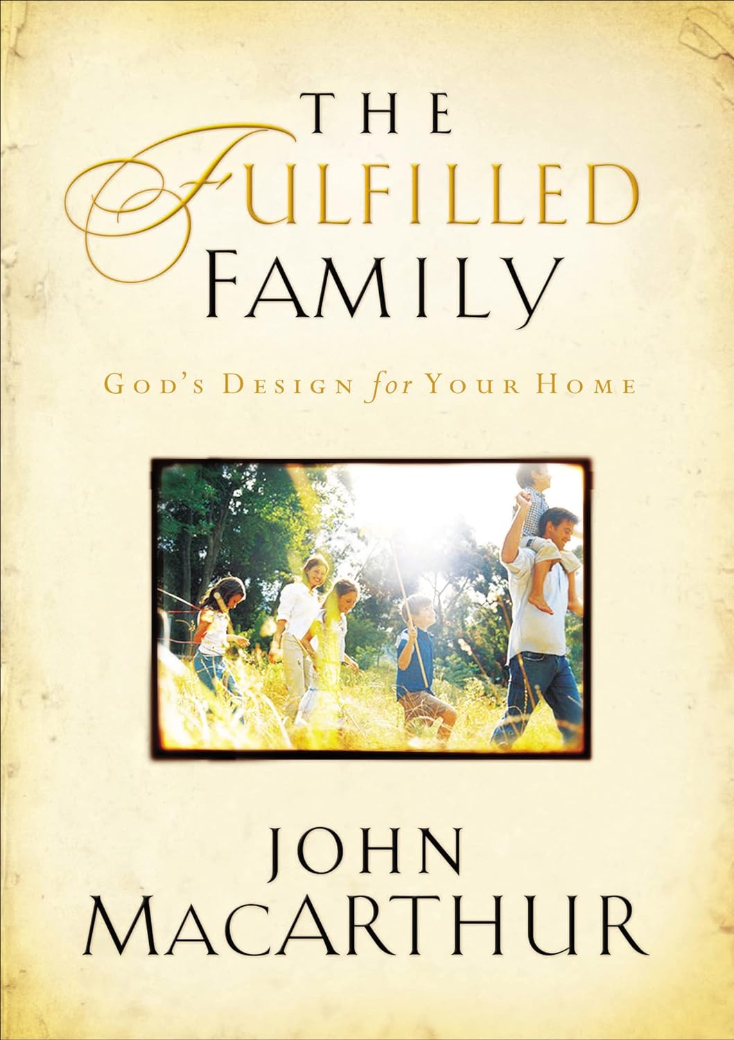 The Fulfilled Family: God's Design for Your Home by John MacArthur