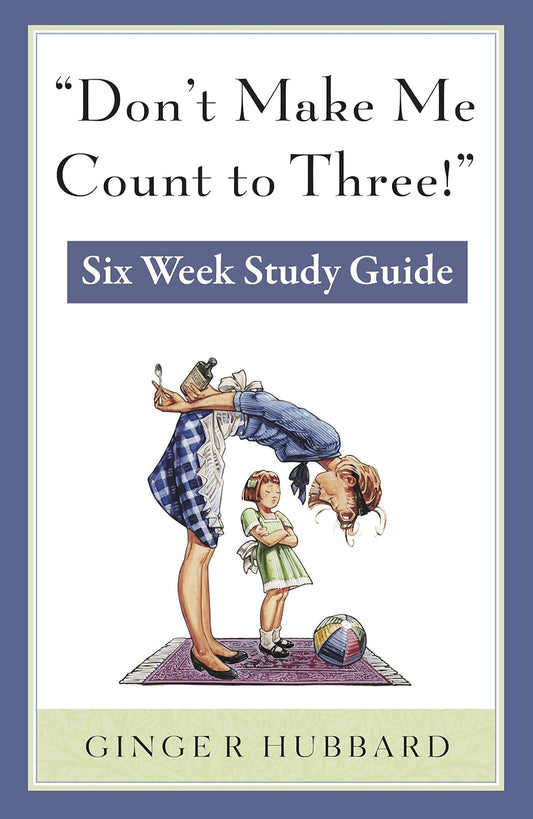 Don’t Make Me Count to Three!: Six Week Study Guide by Ginger Hubbard - Booklet