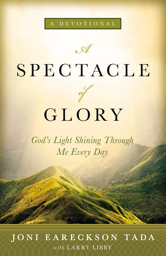 A Spectacle of Glory: God's Light Shining through Me Every Day by Joni Eareckson Tada