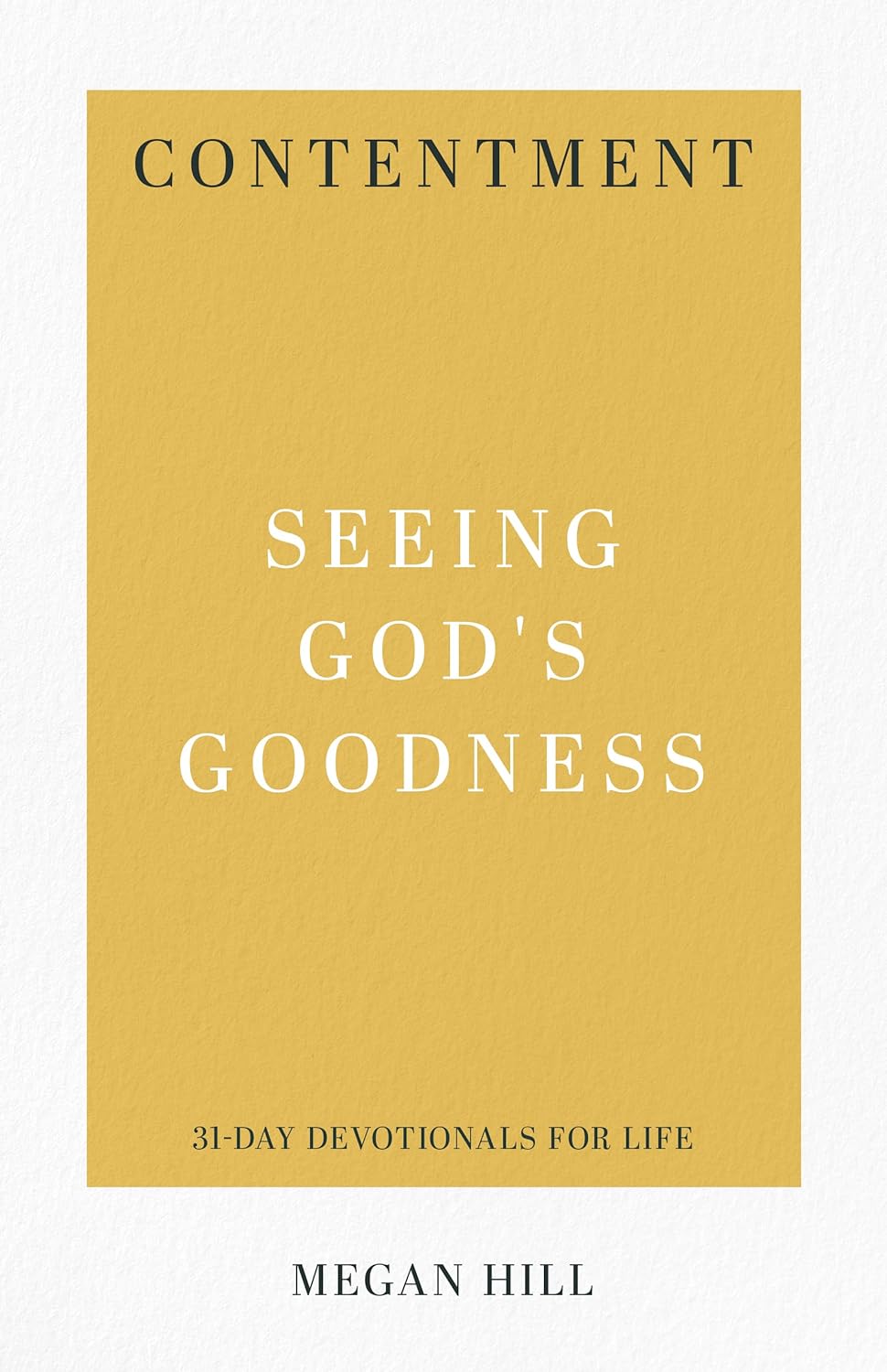 Contentment: Seeing God's Goodness (31-Day Devotionals for Life) by Megan Hill