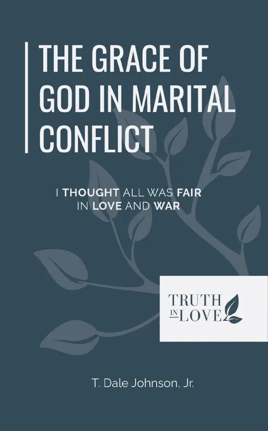 The Grace of God in Marital Conflict: I Thought All Was Fair in Love and War by T. Dale Johnson Jr. - Mini Book