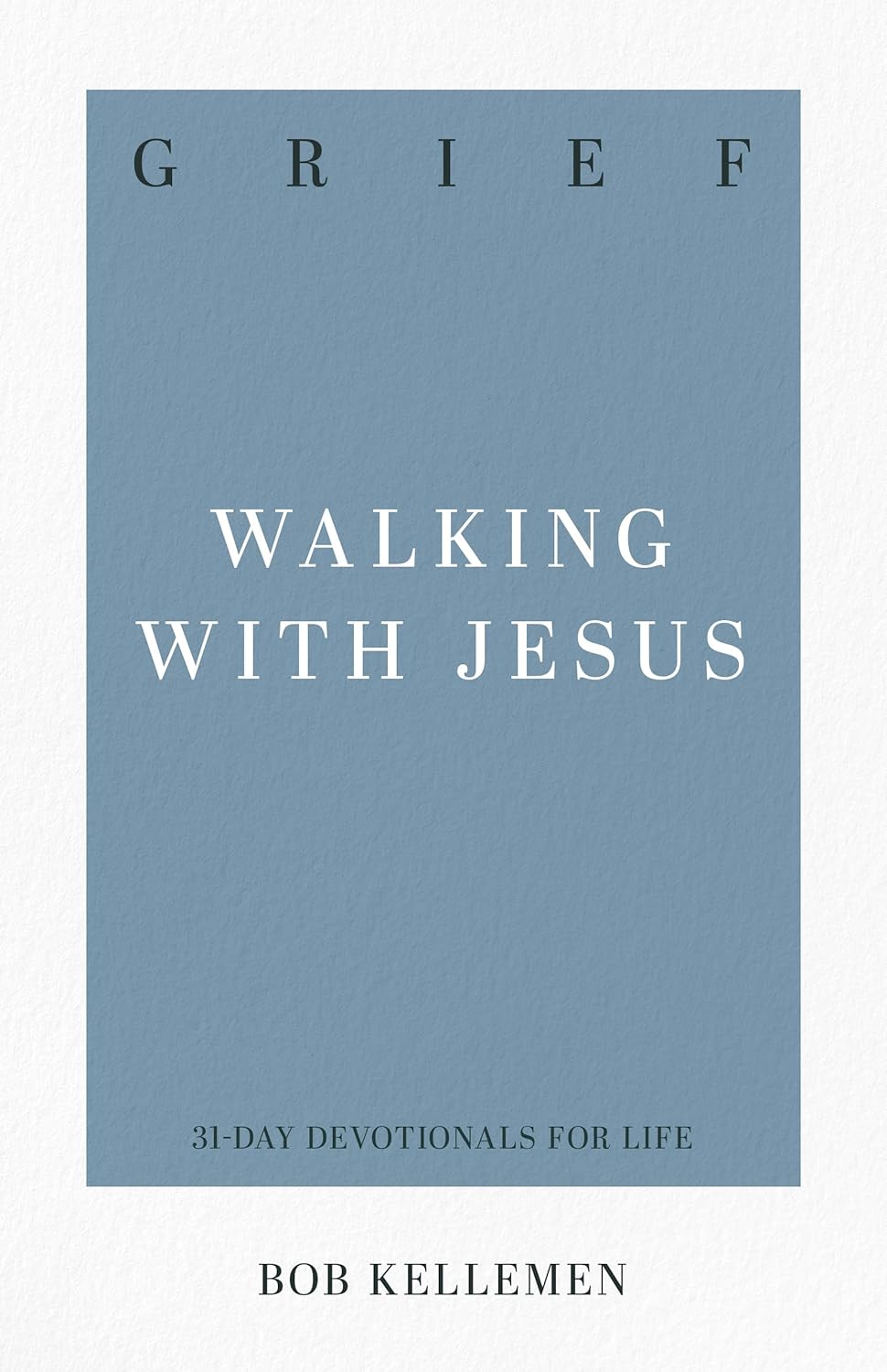 Grief: Walking with Jesus (31-Day Devotionals for Life) by Bob Kellemen