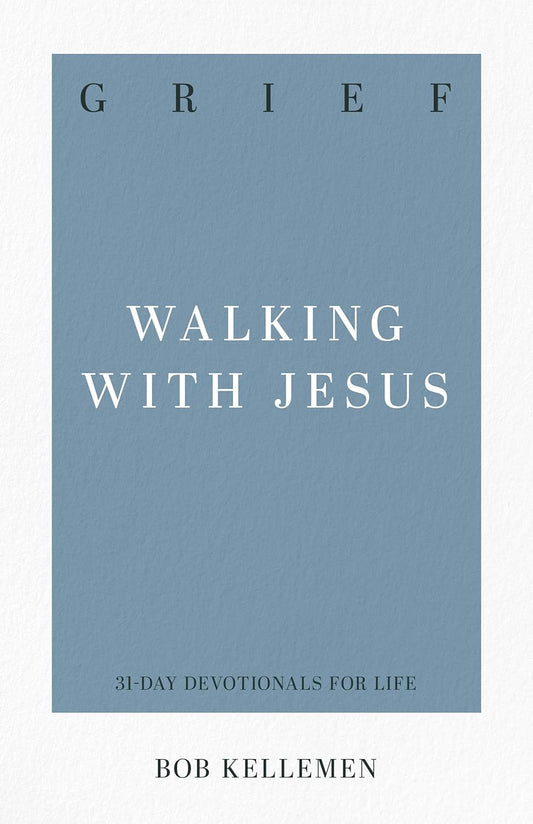 Grief: Walking with Jesus (31-Day Devotionals for Life) by Bob Kellemen