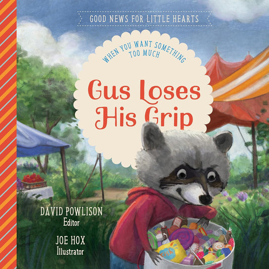 Gus Loses His Grip: When You Want Something Too Much (Good News for Little Hearts) by David Powlison