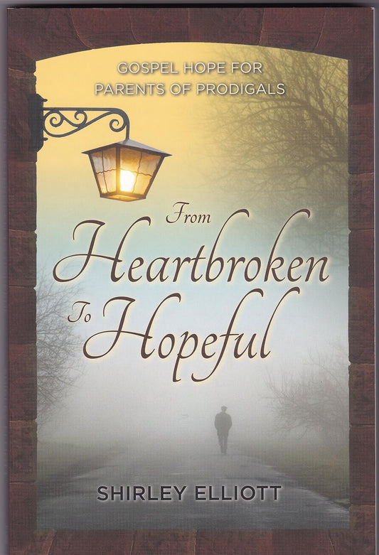 From Heartbroken to Hopeful: Gospel Hope for Parents with Prodigals by Shirley Elliot