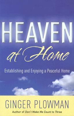 Heaven at Home: Establishing and Enjoying a Peaceful Home by Ginger Hubbard