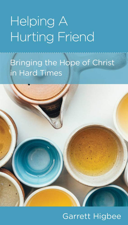 Helping a Hurting Friend: Bringing the Hope of Christ in Hard Times by Garrett Higbee - Mini Book