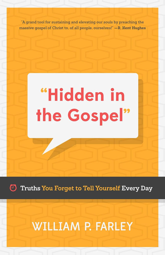 Hidden in the Gospel: Truths You Forget to Tell Yourself Every Day by William P. Farley