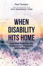 When Disability Hits Home by Paul Tauges & Joni Eareckson Tada