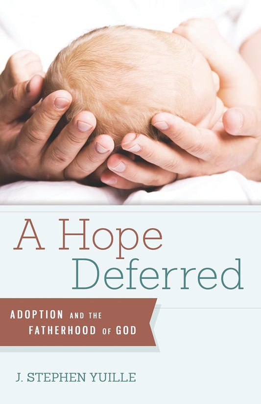 A Hope Deferred: Adoption and the Fatherhood of God by Stephen Yuille
