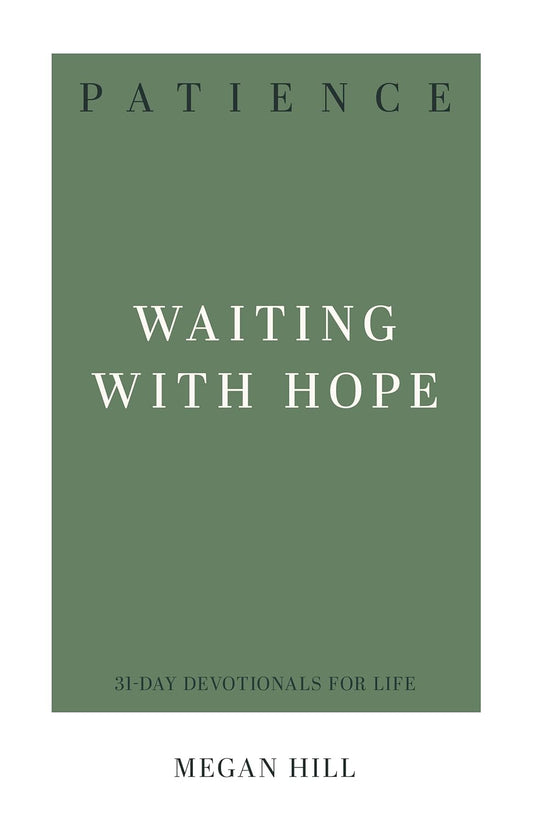 Patience Waiting with Hope (31-Day Devotionals for Life) by Megan Hill