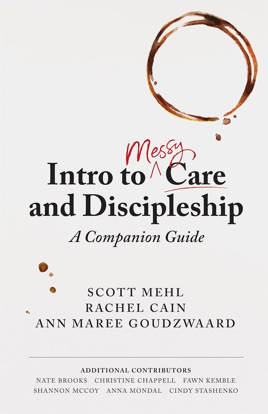 Intro to Messy Care and Discipleship: A Companion Guide by Scott Mehl & Ann Maree Goudzwaard & Rachel Cain