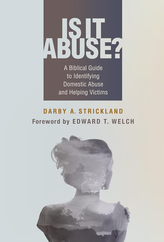 Is It Abuse?: A Biblical Guide to Identifying Domestic Abuse and Helping Victims by Darby Strickland