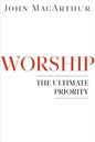 Worship: The Ultimate Priority by John Macarthur