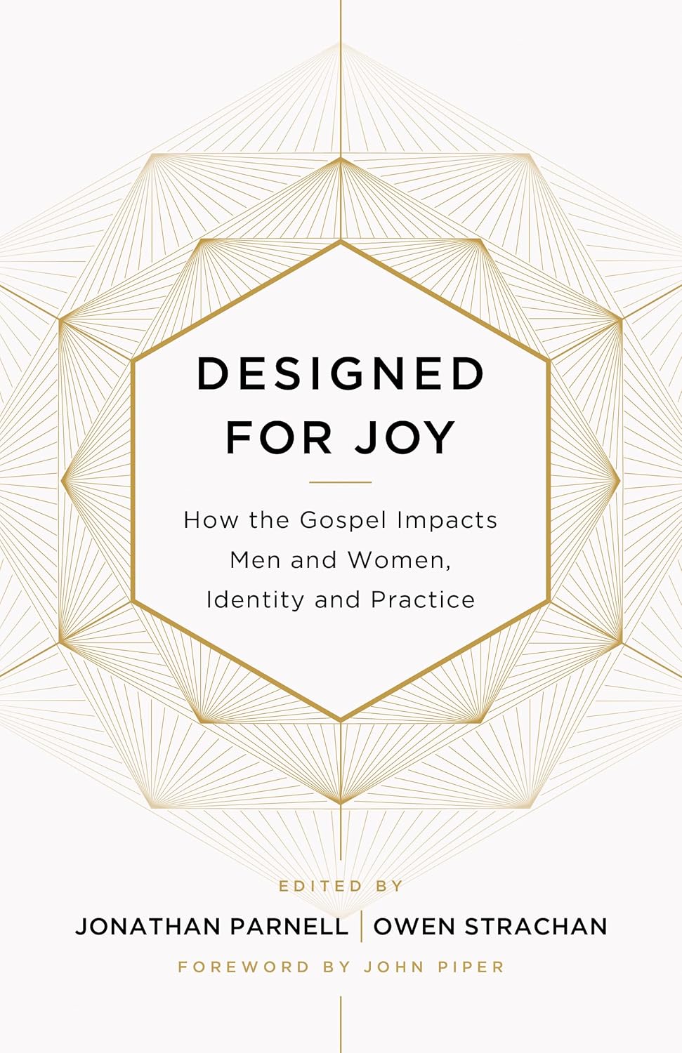 Designed for Joy: How the Gospel Impacts Men and Women, Identity and Practice by Jonathan Parnell & Owen Strachan