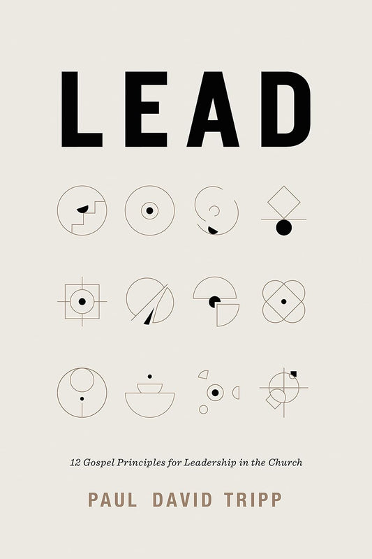 Lead: 12 Gospel Principles for Leadership in the Church by Paul David Tripp