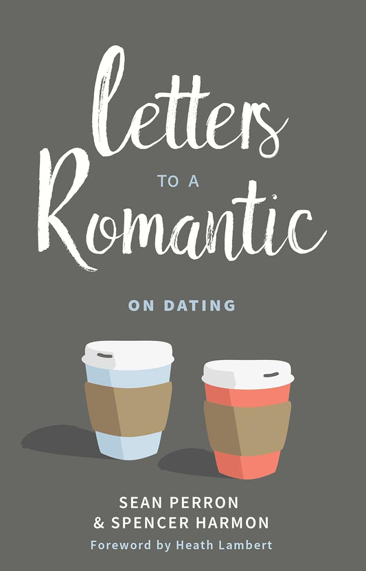Letters to a Romantic: On Dating by Sean Perron & Spencer Harmon