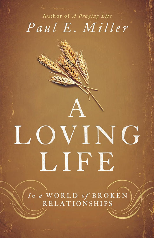 A Loving Life: In a World of Broken Relationships by Paul E Miller