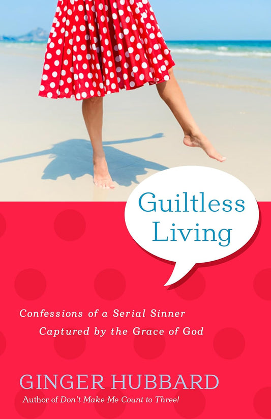 Guiltless Living: Confessions of a Serial Sinner Captured by the Grace of God by Ginger Hubbard