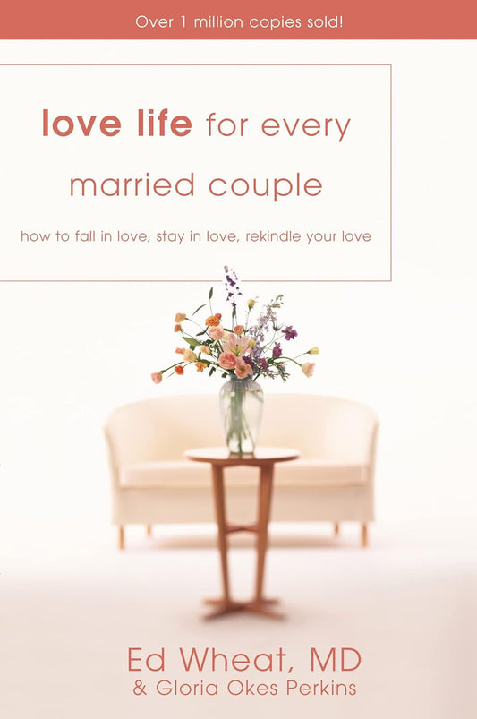 Love Life for Every Married Couple: How to Fall in Love, Stay in Love, Rekindle Your Love by Ed Wheat & Gloria Perkins