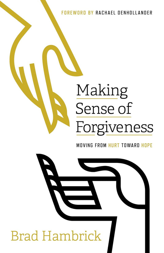 Making Sense of Forgiveness: Moving from Hurt toward Hope by Brad Hambrick