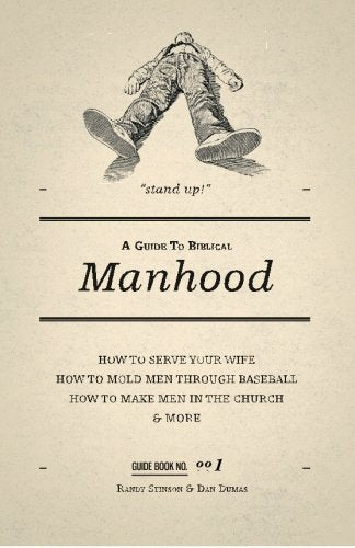 A Guide to Biblical Manhood by Randy Stinson and Dan Dumas