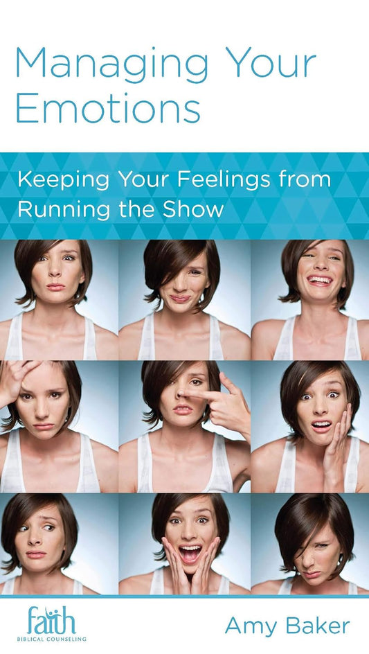 Managing Your Emotions: Keeping Your Feelings from Running the Show by Amy Baker - Mini Book