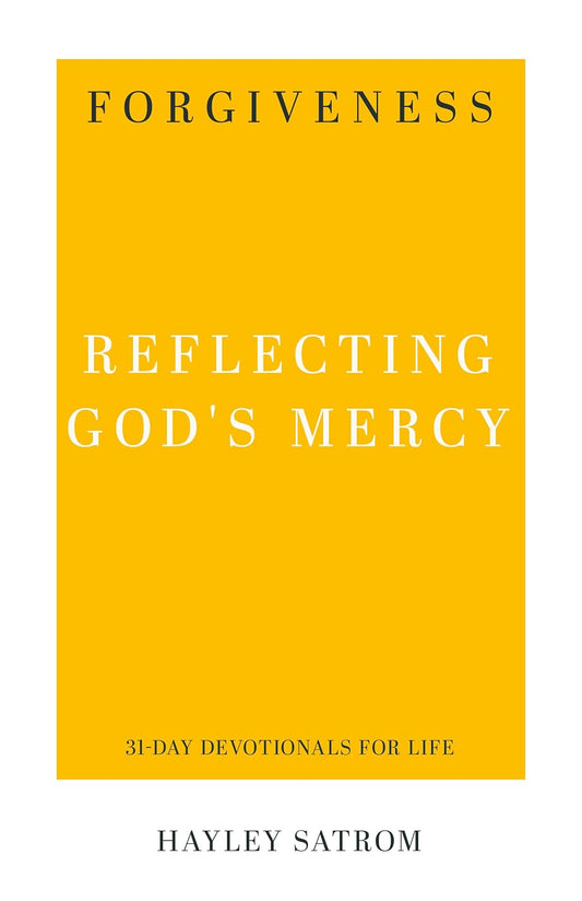 Forgiveness: Reflecting God's Mercy (31-Day Devotionals for Life) by Hayley Satrom