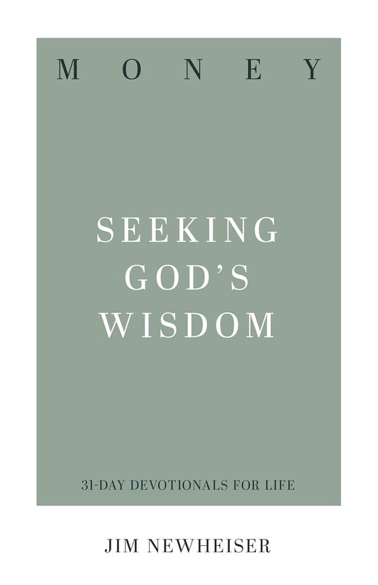 Money - Seeking God's Wisdom (31 Day Devotionals for Life) by Jim Newheiser