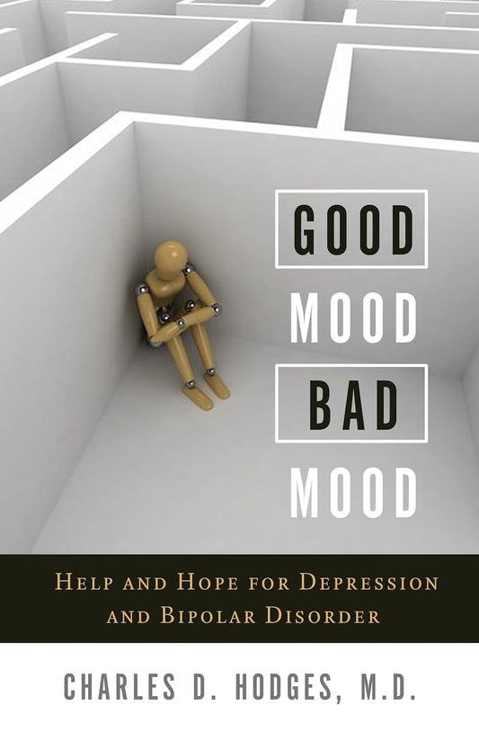 Good Mood Bad Mood: Help and Hope for Depression and Bipolar Disorder by Charles D. Hodges Jr.