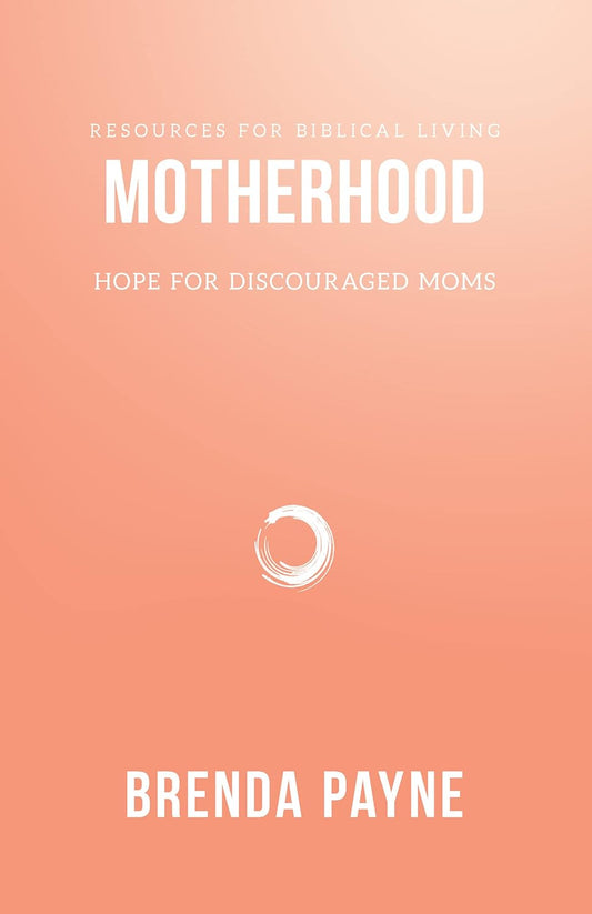 Motherhood: Hope for Discouraged Moms by Brenda Payne- Booklet