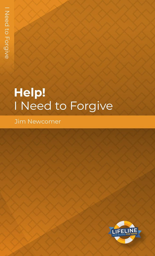 Help! I Need To Forgive (LifeLine for Teens) by Jim Newcomer - Mini Book