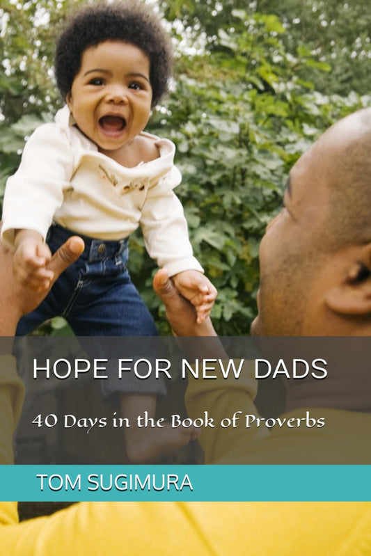 Hope for New Dads 40 Days in the Book of Proverbs by Tom Sugimura