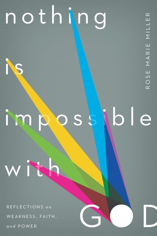 Nothing Is Impossible with God: Reflections on Weakness, Faith and Power by Rose Marie Miller