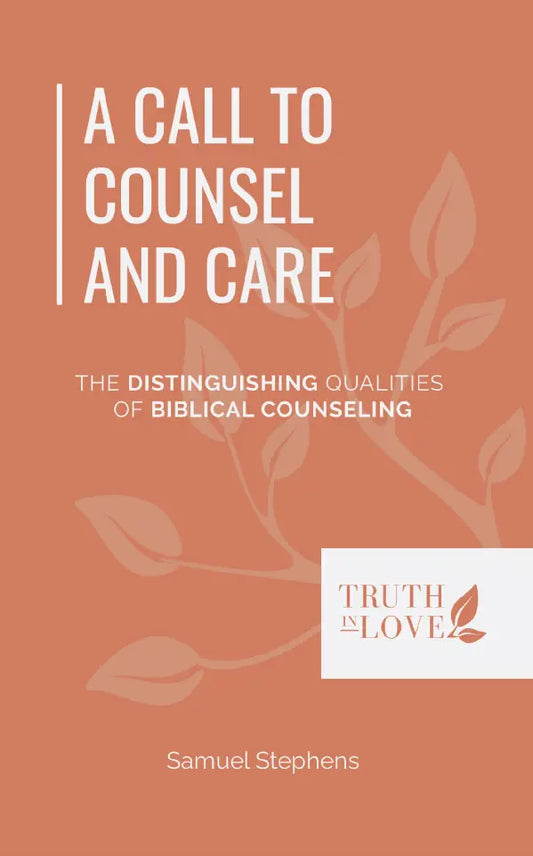 A Call to Counsel and Care: The Distinguishing Qualities of Biblical Counseling by Samuel Stephens - Mini Book