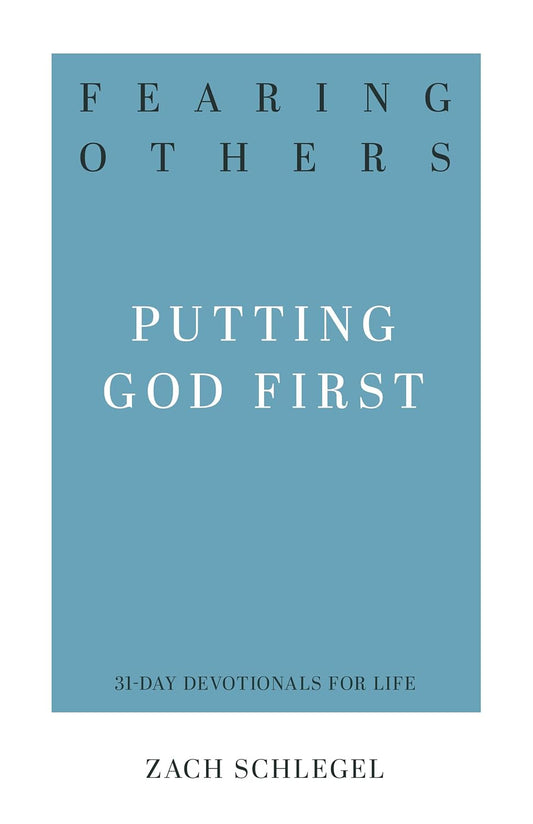 Fearing Others: Putting God First (31-Day Devotionals for Life) by Zack Schlegel