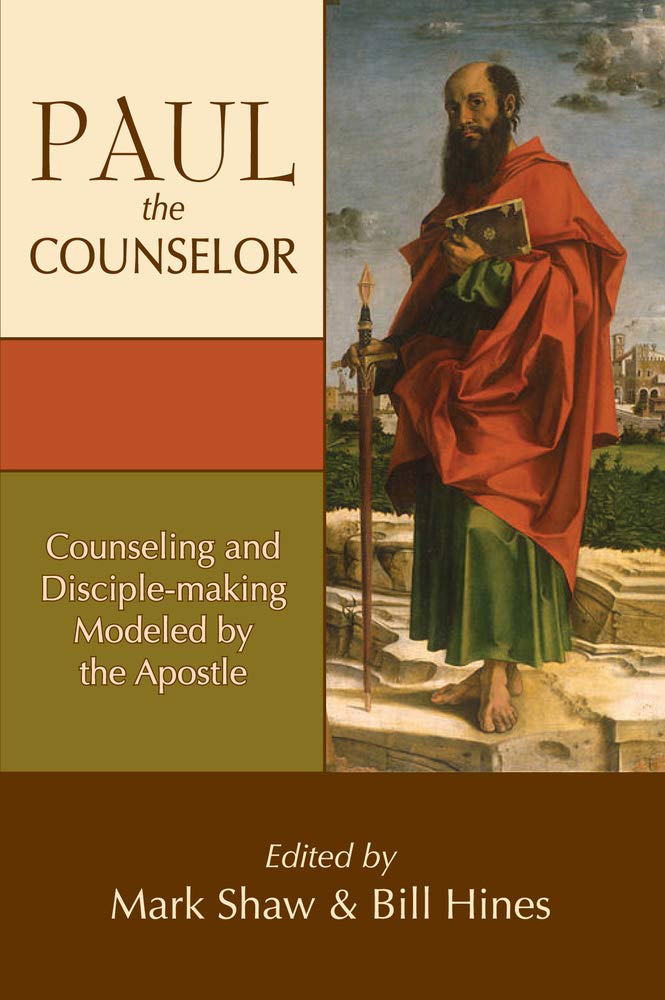 Paul the Counselor: Counseling and Disciple-Making Modeled by the Apostle by Bill Hines