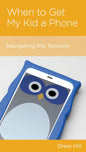 When to Get My Kid a Phone: Navigating the Tensions by Drew Hill - Mini Book