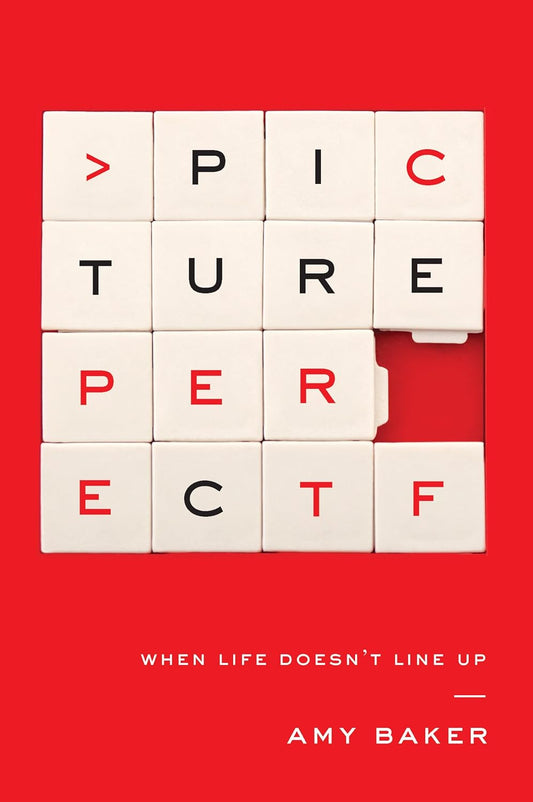 Picture Perfect: When Life Doesn't Line Up by Amy Baker