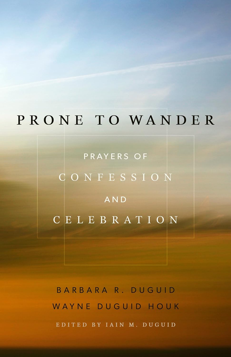 Prone to Wander: Prayers of Confession and Celebration by Wayne Duguid Houk & Barbara Duguid