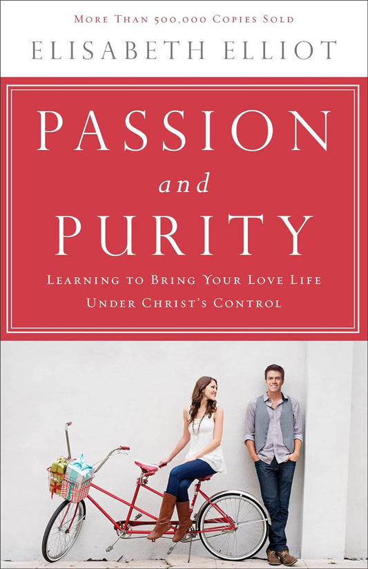 Passion and Purity: Learning to Bring Your Love Life Under Christ's Control by Elisabeth Elliot