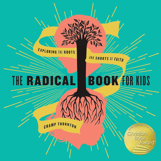 The Radical Book for Kids: Exploring the Roots and Shoots of Faith by Champ Thornton