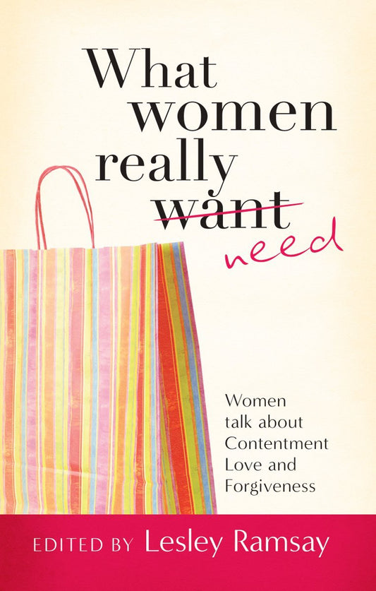 What Women Really Need: Women Talk About Contentment Love and Forgiveness by Lesley Ramsay and Di Warren