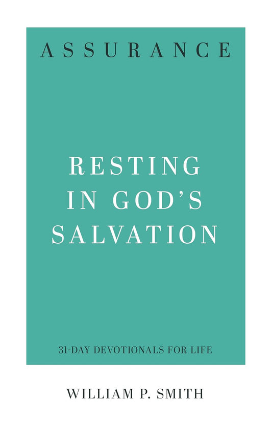 Assurance: Resting in God's Salvation (31-Day Devotionals for Life) by William P. Smith