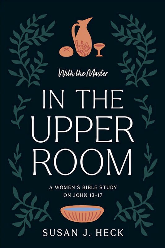 With the Master In the Upper Room: A Women's Bible Study on John 13-17 by Susan J Heck