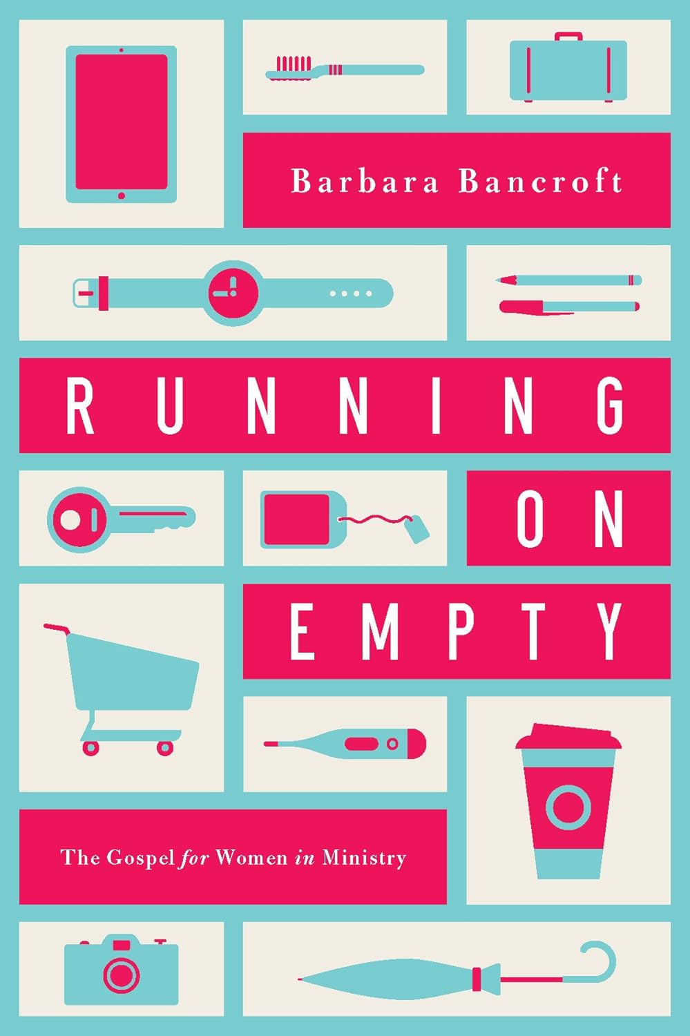 Running on Empty: The Gospel for Women in Ministry by Barbara Bancroft