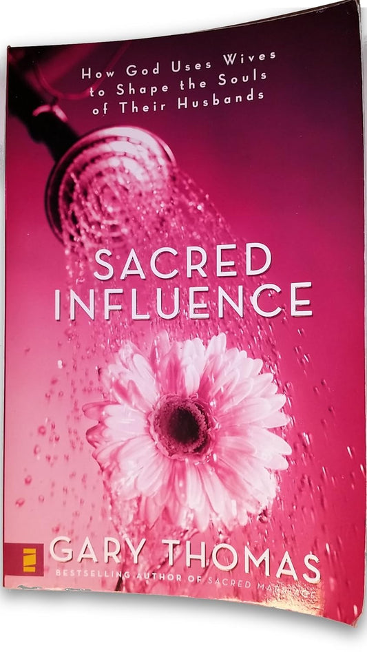 Sacred Influence: How God Uses Wives to Shape the Souls of Their Husbands by Gary L Thomas