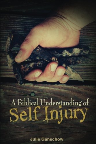 A Biblical Understanding of Self-Injury by Julie Ganschow - Booklet